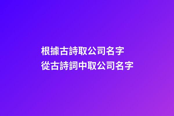 根據古詩取公司名字 從古詩詞中取公司名字-第1張-公司起名-玄機派